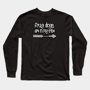 Frug dogs are in my tribe Long Sleeve T-Shirt